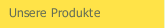 Unsere Produkte